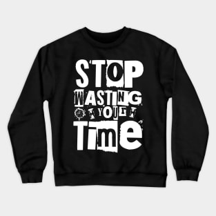 Stop wasting your time Crewneck Sweatshirt